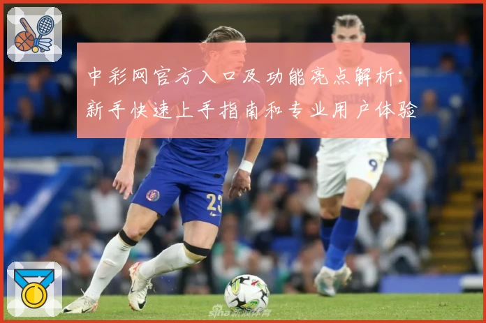 中彩网官方入口及功能亮点解析：新手快速上手指南和专业用户体验总结