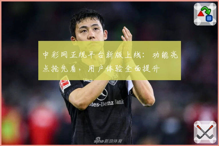 中彩网正规平台新版上线：功能亮点抢先看，用户体验全面提升
