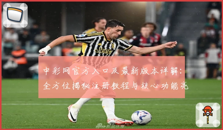 中彩网官方入口及最新版本详解:全方位揭秘注册教程与核心功能亮点