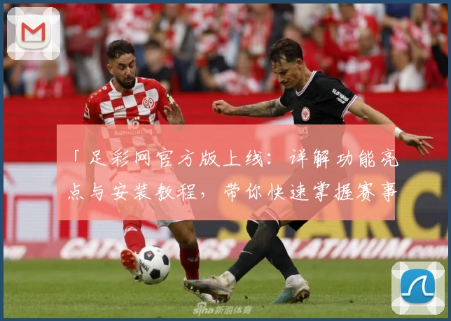 「足彩网官方版上线:详解功能亮点与安装教程,带你快速掌握赛事资源」