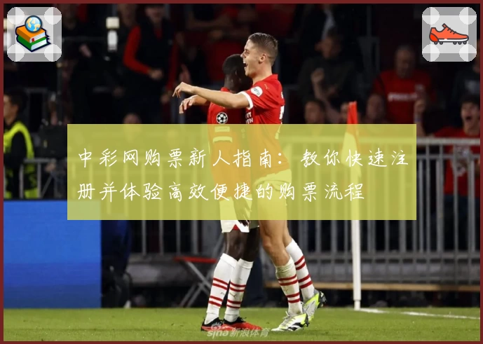 中彩网购票新人指南：教你快速注册并体验高效便捷的购票流程