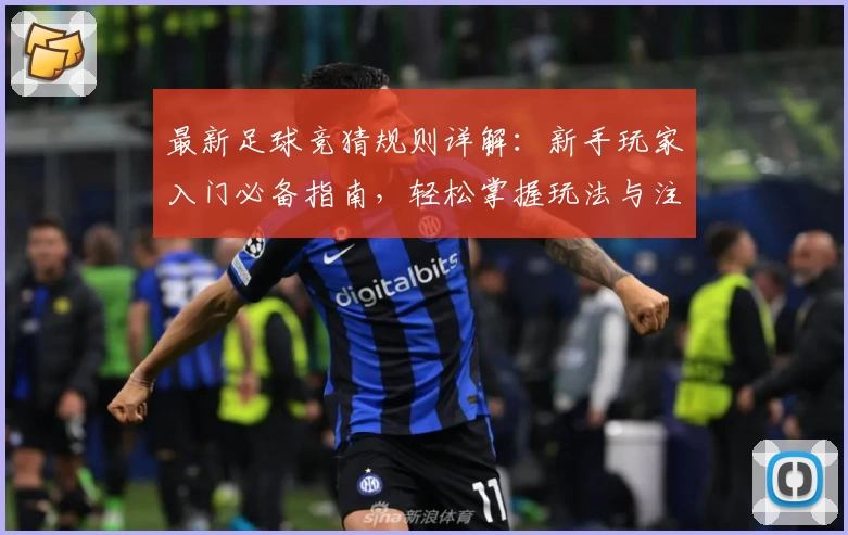 最新足球竞猜规则详解：新手玩家入门必备指南，轻松掌握玩法与注意事项