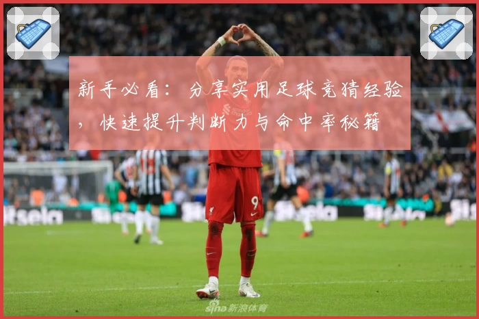 新手必看：分享实用足球竞猜经验，快速提升判断力与命中率秘籍